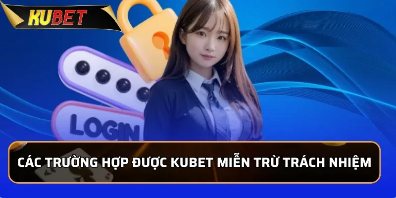 Miễn Trừ Trách Nhiệm Kubet - Thông Tin Mới Nhất 2026 1 Các trường hợp được KUBET miễn trừ trách nhiệm