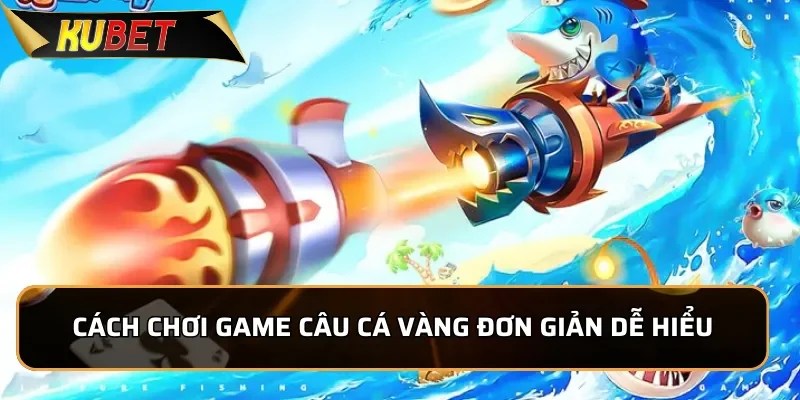 Câu Cá Vàng: Bắn Cá Đổi Thưởng Hấp Dẫn Nhất Tại KUBET 2 Cách chơi game Câu Cá Vàng đơn giản dễ hiểu