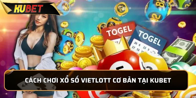 VietLott tại Kubet - Cơ Hội Trở Thành Tỷ Phú Trong Tầm Tay 2 Cách chơi Xổ Số VietLott cơ bản tại Kubet