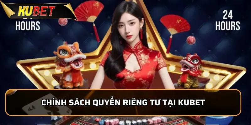 Quyền Riêng Tư KUBET - Cam Kết Bảo Vệ Thông Tin Tuyệt Đối 1 Chính sách quyền riêng tư tại KUBET