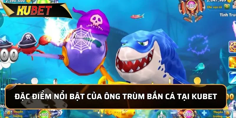 Đặc điểm nổi bật của Ông Trùm Bắn Cá tại KUBET