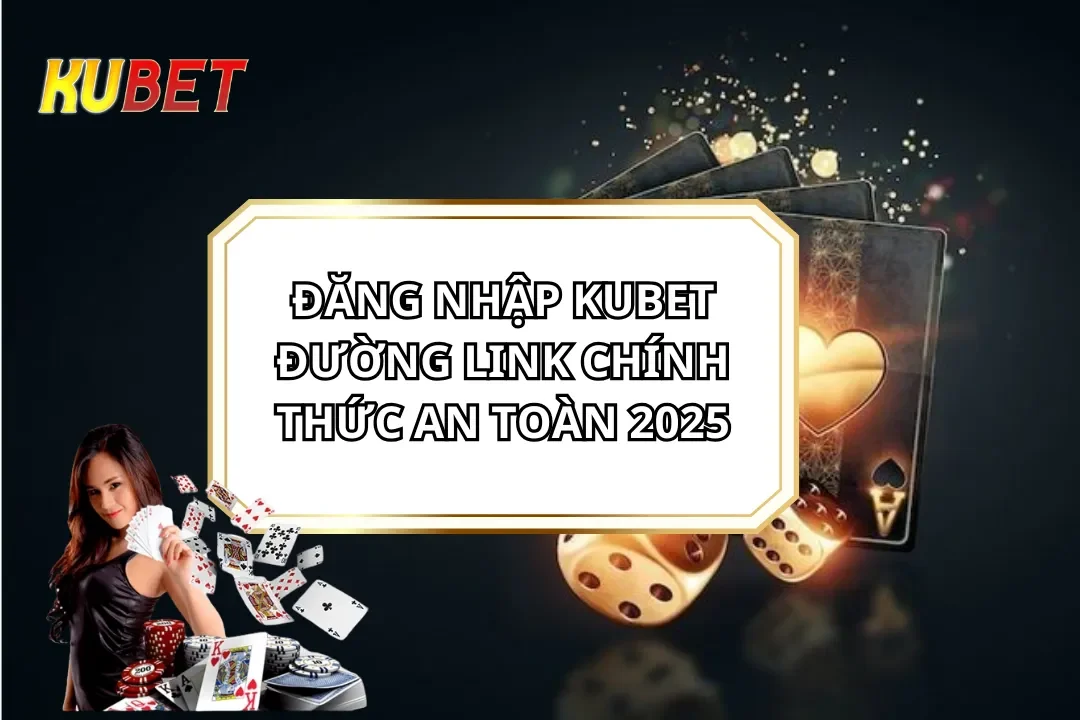 Truy cập đúng link trang chủ chính thức đăng nhập Kubet