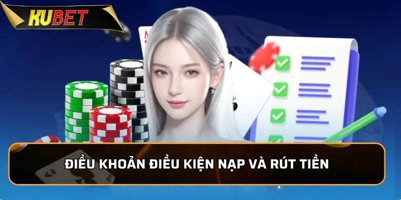 Điều Khoản Điều Kiện Kubet - Quy Định Mới Nhất Cho Người Chơi 2 Điều khoản điều kiện liên quan đến nạp và rút tiền