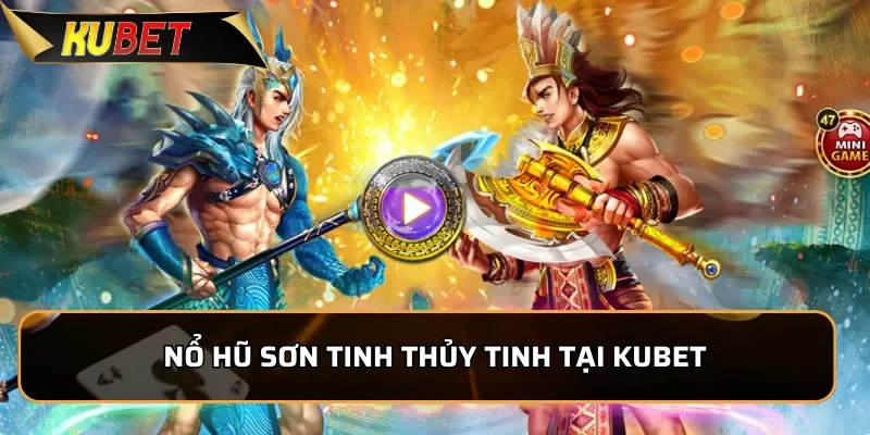 Nổ Hũ Sơn Tinh Thủy Tinh KUBET: Trải Nghiệm Nổ Hũ Đỉnh Cao 1 Nổ hũ Sơn Tinh Thủy Tinh - Tựa game gây sốt tại KUBET