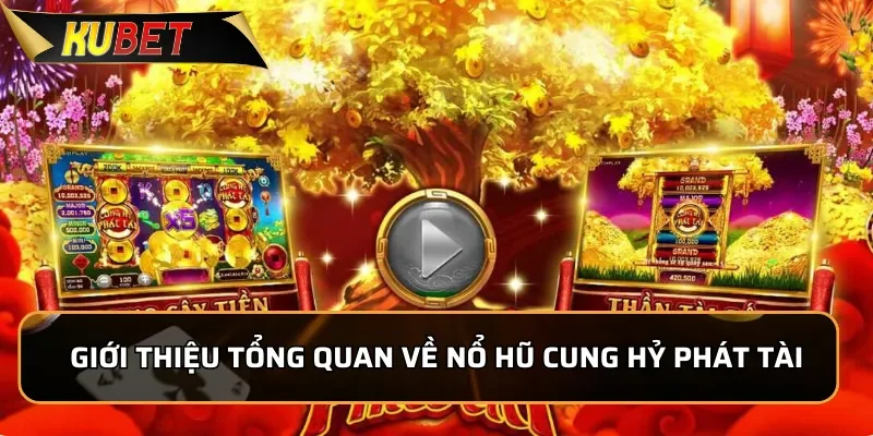 Giới thiệu tổng quan về game Nổ hũ Cung Hỷ Phát Tài