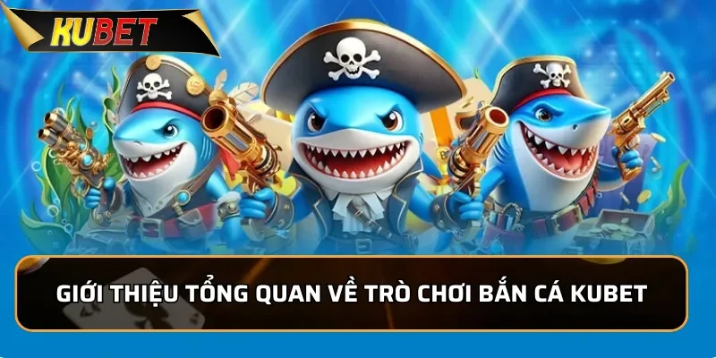 Giới thiệu tổng quan về trò chơi bắn cá KUBET