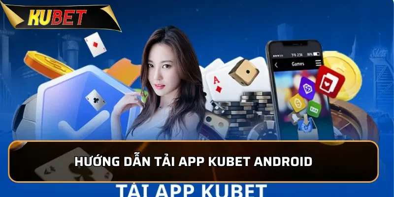 Tải App KUBET - Khuyến Mãi Cực Lớn Lên Tới 10 Tỷ Đồng 2 Hướng dẫn tải App KUBET trên hệ điều hành Android
