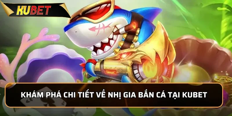 Nhị Gia Bắn Cá - Chinh Phục Đại Dương Sinh Động Tại KUBET 1 Khám phá chi tiết về Nhị Gia Bắn Cá tại KUBET