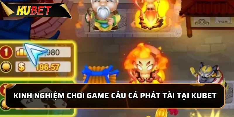 Kinh nghiệm chơi game Câu Cá Phát Tài tại KUBET