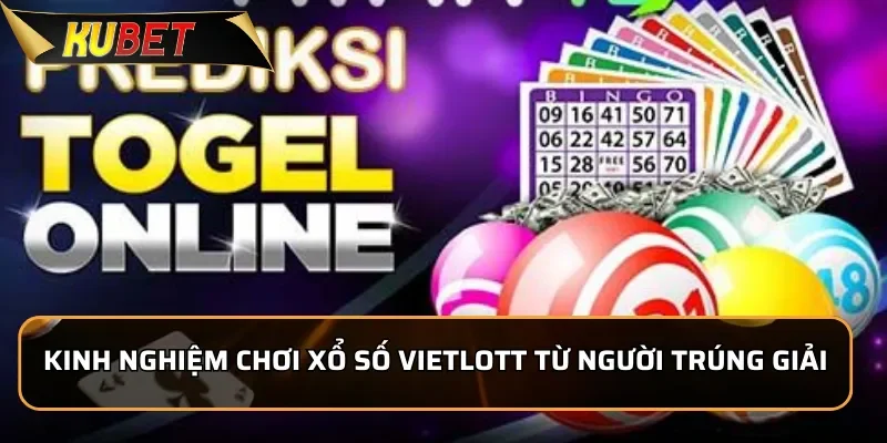 VietLott tại Kubet - Cơ Hội Trở Thành Tỷ Phú Trong Tầm Tay 3 Kinh nghiệm chơi Xổ Số VietLott từ người trúng giải