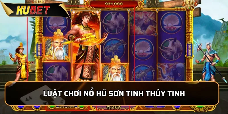 Nổ Hũ Sơn Tinh Thủy Tinh KUBET: Trải Nghiệm Nổ Hũ Đỉnh Cao 2 Luật chơi nổ hũ Sơn Tinh Thủy Tinh từ A đến Z cho tân thủ
