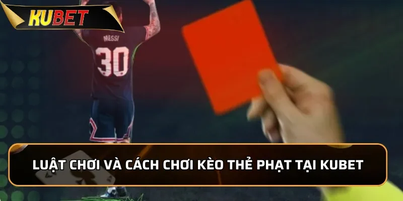 Luật chơi và cách chơi kèo thẻ phạt tại Kubet