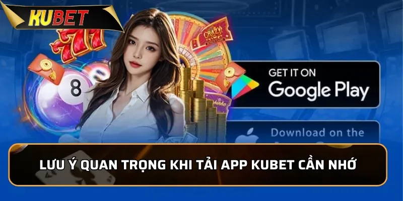Tải App KUBET - Khuyến Mãi Cực Lớn Lên Tới 10 Tỷ Đồng 3 Lưu ý quan trọng khi tải App KUBET cần nhớ
