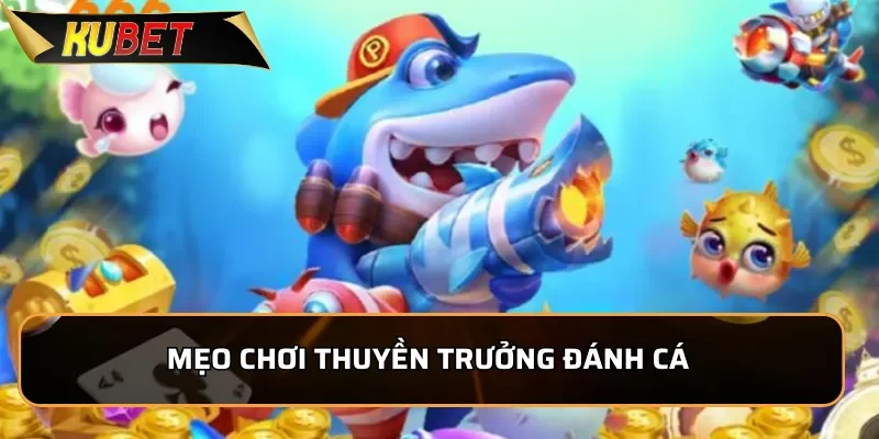 Thuyền Trưởng Đánh Cá: Siêu Phẩm Bắn Cá Tại KUBET 2026 3 Mẹo chơi Thuyền Trưởng Đánh Cá kiếm tiền nhanh chóng