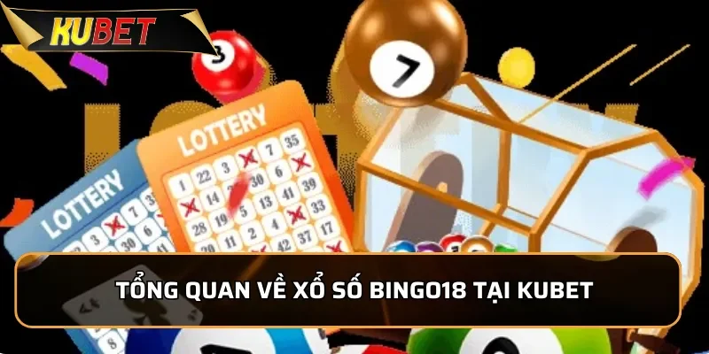 Bingo18 - Xổ Số Có Mức Thưởng Cực Cao Tại Kubet 1 Tổng quan về xổ số Bingo18 tại KUBET