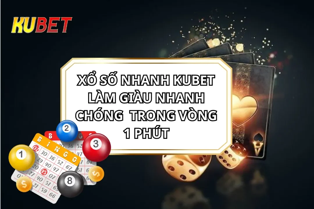 Xổ Số Nhanh KUBET - Làm Giàu Nhanh Chóng Trong Vòng 1 Phút