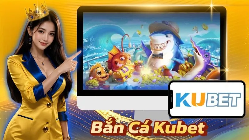 Bắn Cá Kubet — Hướng Dẫn Chơi Bắn Cá Đổi Thưởng Trực Tuyến Bắn Cá Kubet