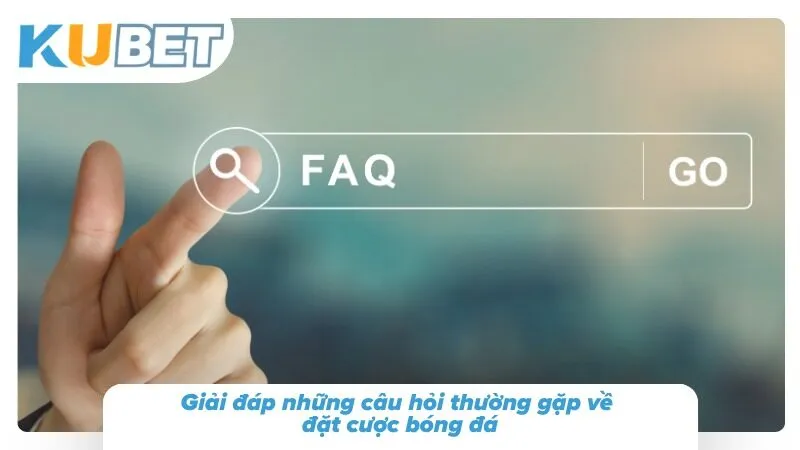 Những câu hỏi người mới thường quan tâm về bóng đá KUBET