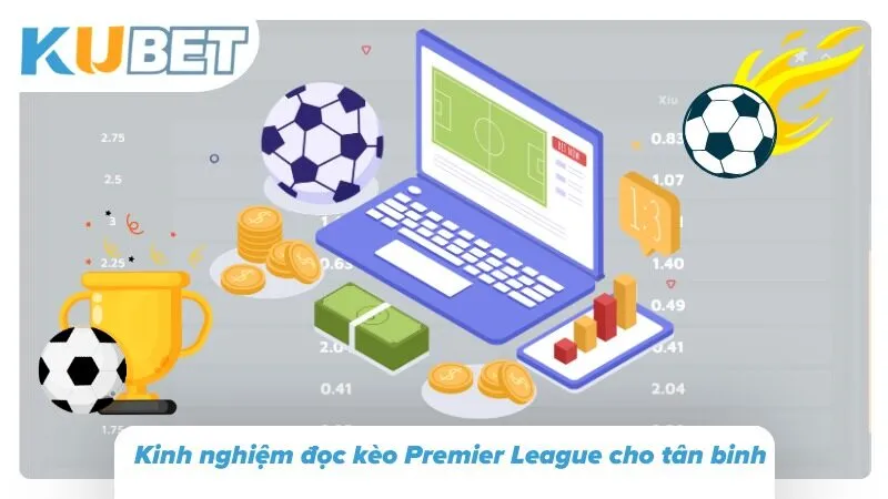 Khám phá kinh nghiệm Premier League dành cho tân thủ